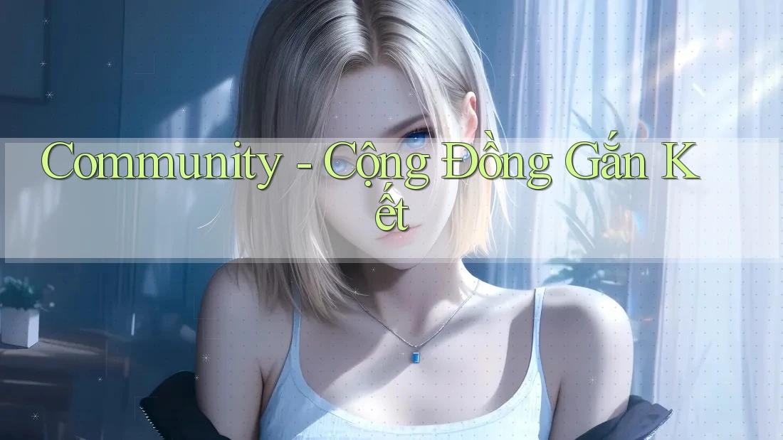 Community - Cộng Đồng Gắn Kết Community - Cộng Đồng Gắn Kết