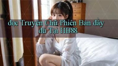 đọc truyện chữ phiên bản đầy đủ tại hb88