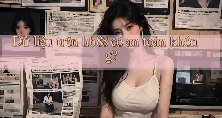 Dữ liệu trên hb88 có an toàn không?