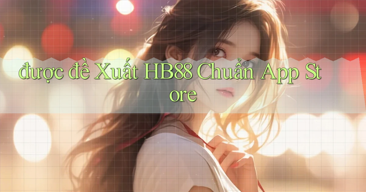 được đề xuất hb88 chuẩn app store