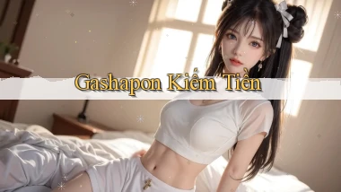 Gashapon Kiếm tiền