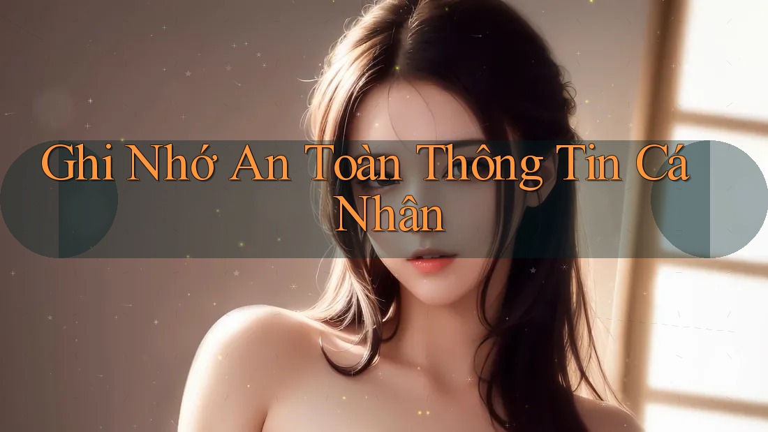 Ghi Nhớ An Toàn Thông Tin Cá Nhân