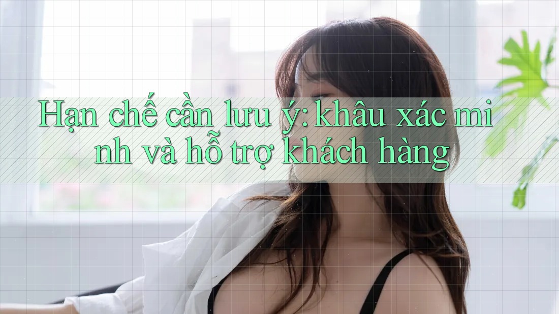 Hạn chế cần lưu ý: khâu xác minh và hỗ trợ khách hàng Hạn chế cần lưu ý: khâu xác minh và hỗ trợ khách hàng