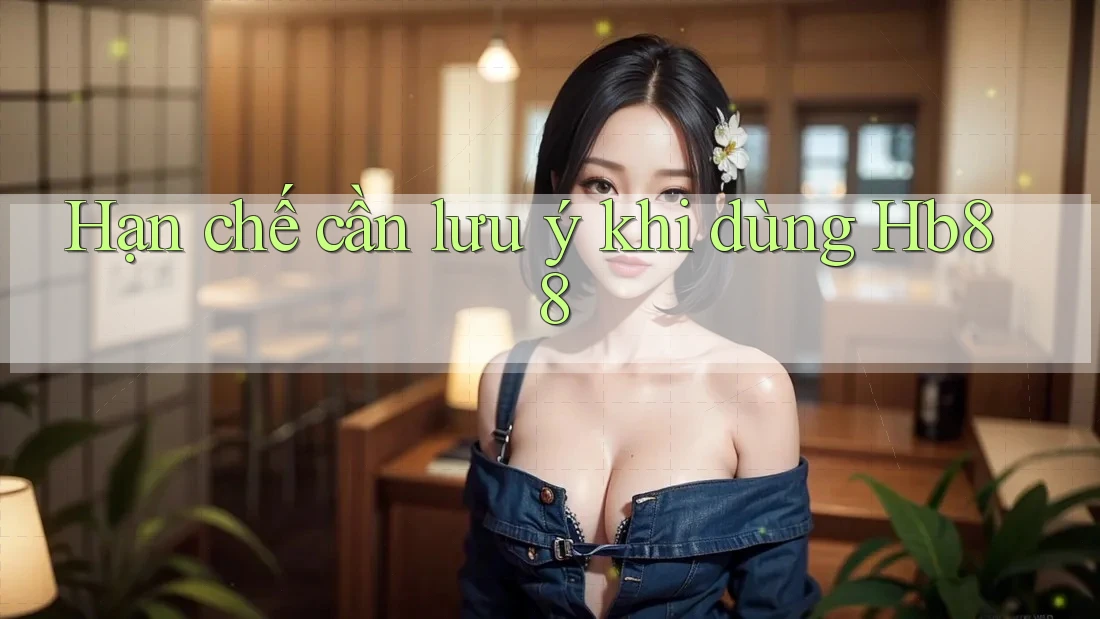Hạn chế cần lưu ý khi dùng hb88 Hạn chế cần lưu ý khi dùng hb88