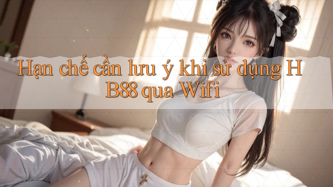 Hạn chế cần lưu ý khi sử dụng HB88 qua Wifi Hạn chế cần lưu ý khi sử dụng HB88 qua Wifi