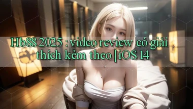 Hb88 2025 video review có giải thích kèm theo iOS 14