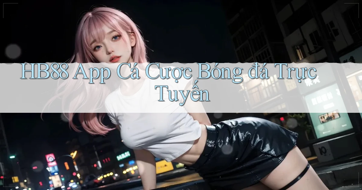 hb88 app cá cược bóng đá trực tuyến