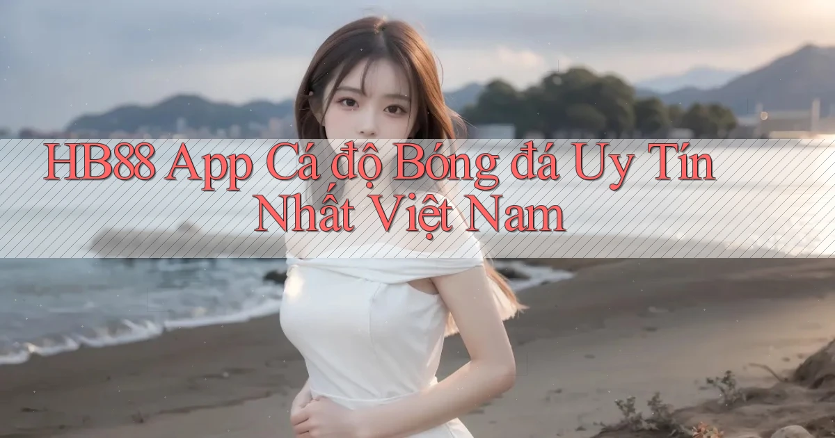 hb88 app cá độ bóng đá uy tín nhất việt nam