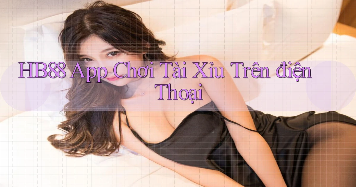 hb88 app chơi tài xỉu trên điện thoại