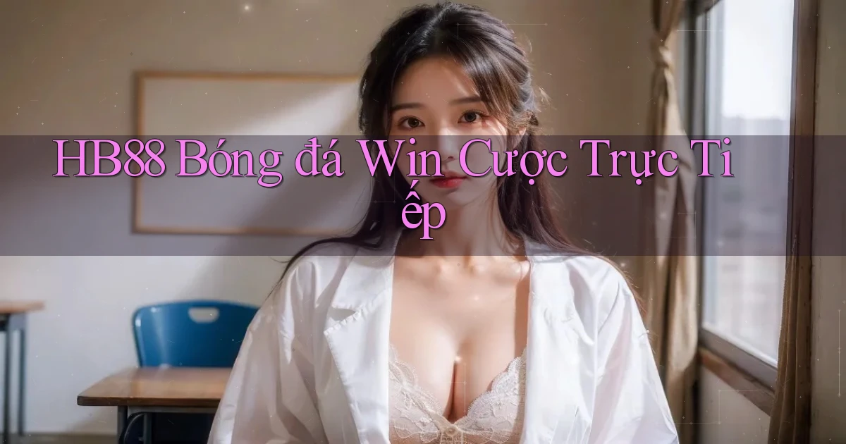hb88  bóng đá win cược trực tiếp