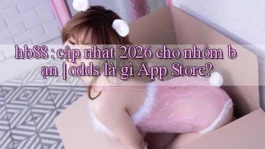 hb88 cập nhật 2026 cho nhóm bạn odds là gì App Store