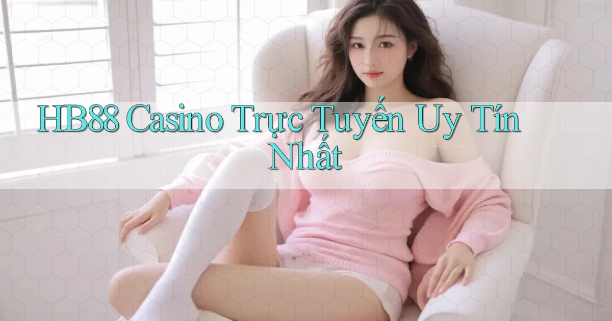 hb88 casino trực tuyến uy tín nhất