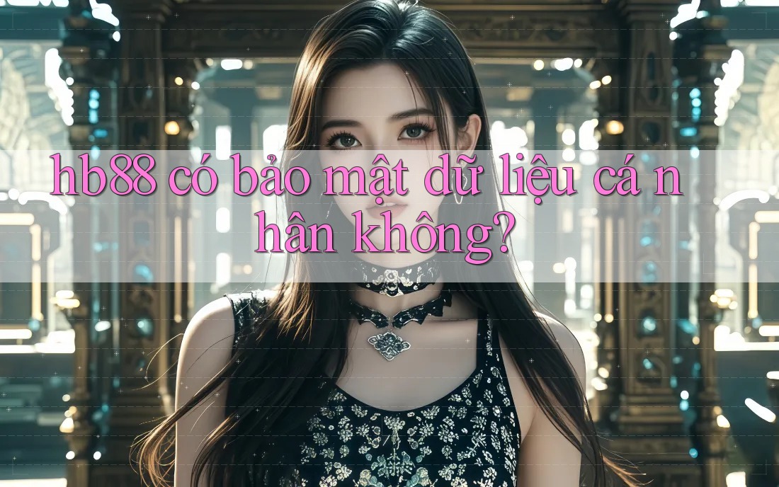 hb88 có bảo mật dữ liệu cá nhân không?