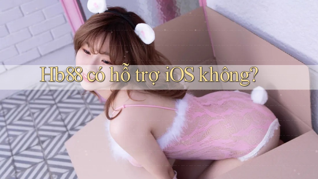 Hb88 có hỗ trợ iOS không?