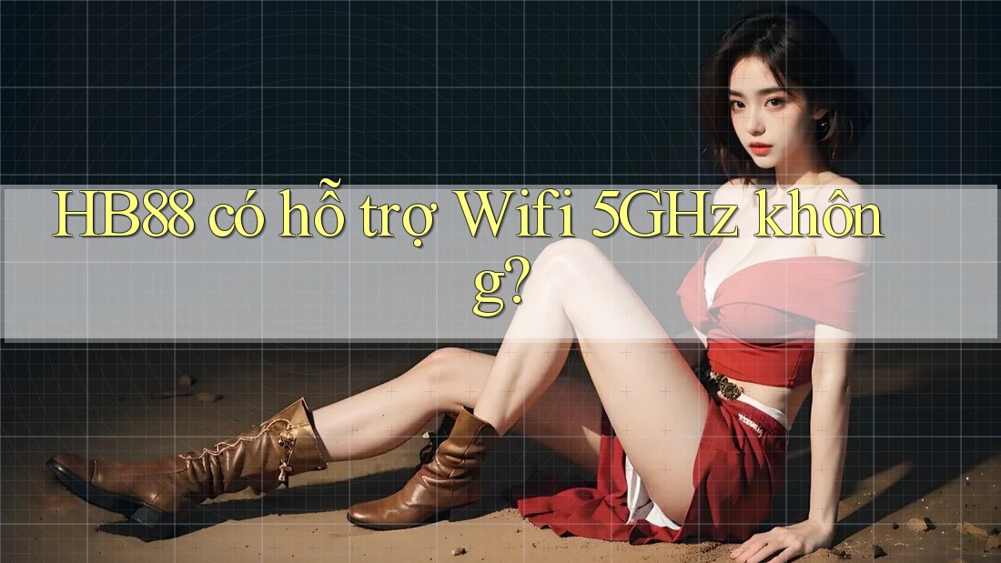 HB88 có hỗ trợ Wifi 5GHz không? HB88 có hỗ trợ Wifi 5GHz không?