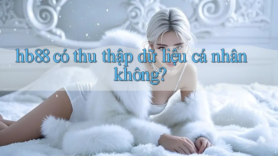 hb88 có thu thập dữ liệu cá nhân không?