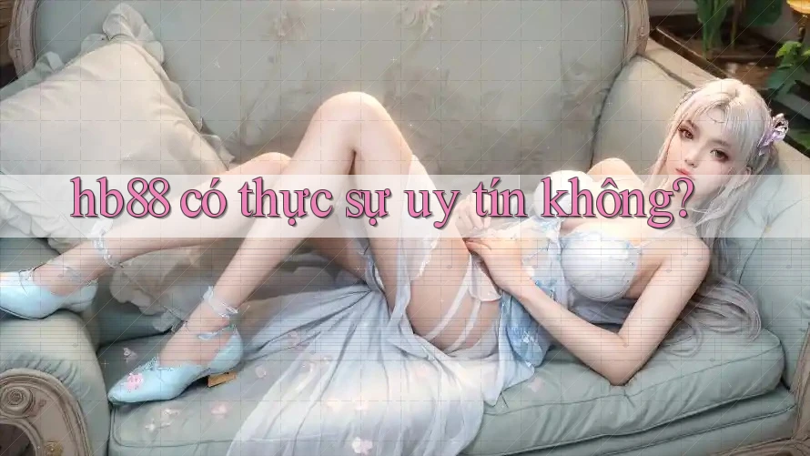 hb88 có thực sự uy tín không?