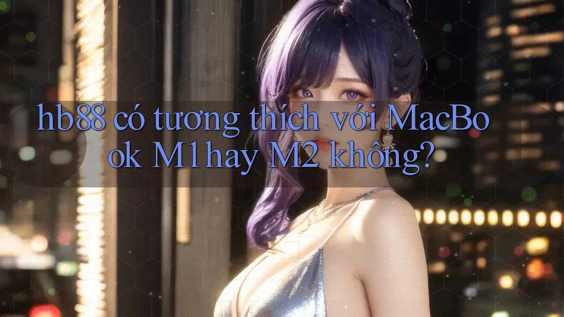 hb88 có tương thích với MacBook M1 hay M2 không?