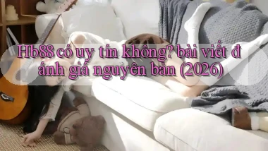Hb88 có uy tín không bài viết đánh giá nguyên bản (2026)