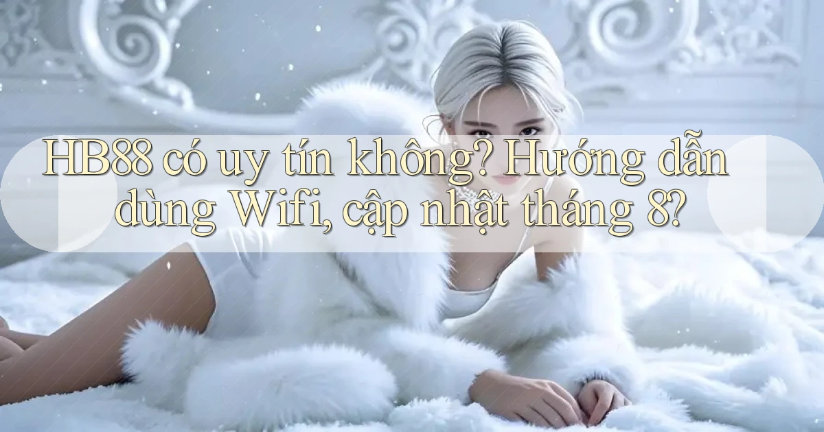 hb88 có uy tín không hướng dẫn dùng wifi, cập nhật tháng 8