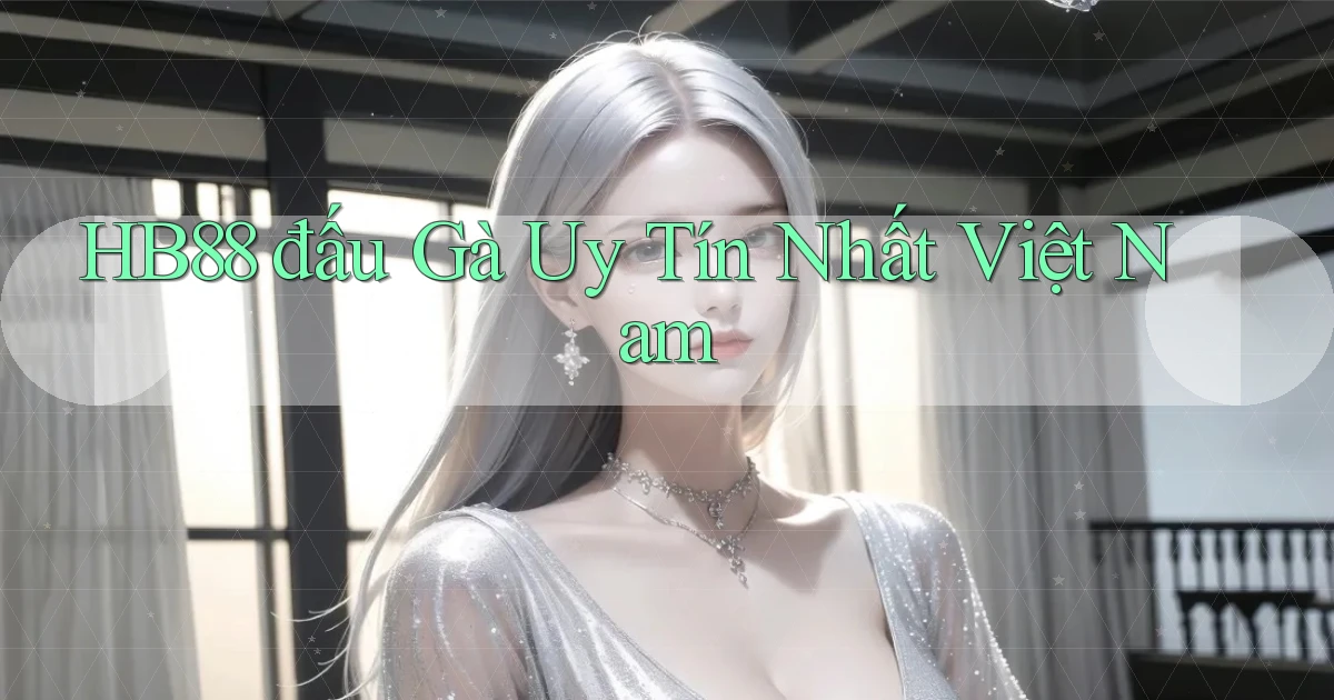 hb88  đấu gà uy tín nhất việt nam