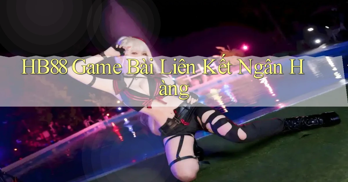 hb88  game bài liên kết ngân hàng