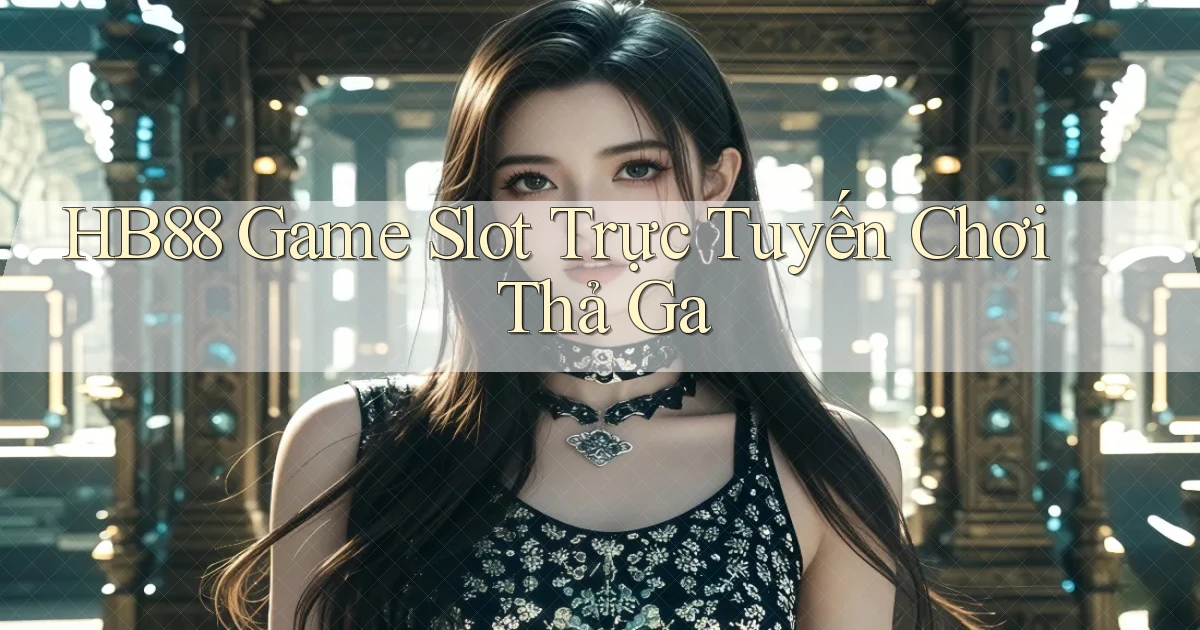 hb88  Game slot trực tuyến chơi thả ga