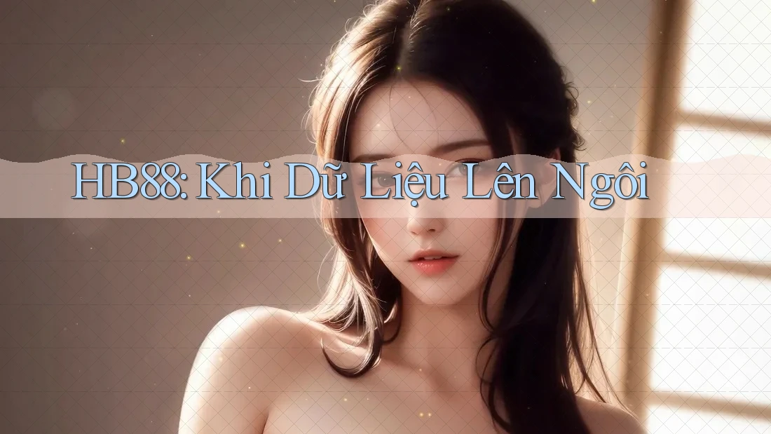 HB88: Khi Dữ Liệu Lên Ngôi HB88: Khi Dữ Liệu Lên Ngôi
