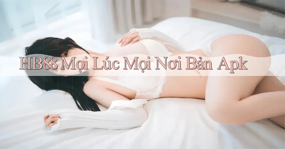 hb88 mọi lúc mọi nơi bản apk