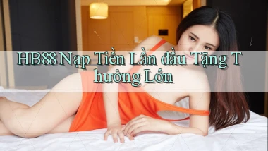 hb88  nạp tiền lần đầu tặng thưởng lớn