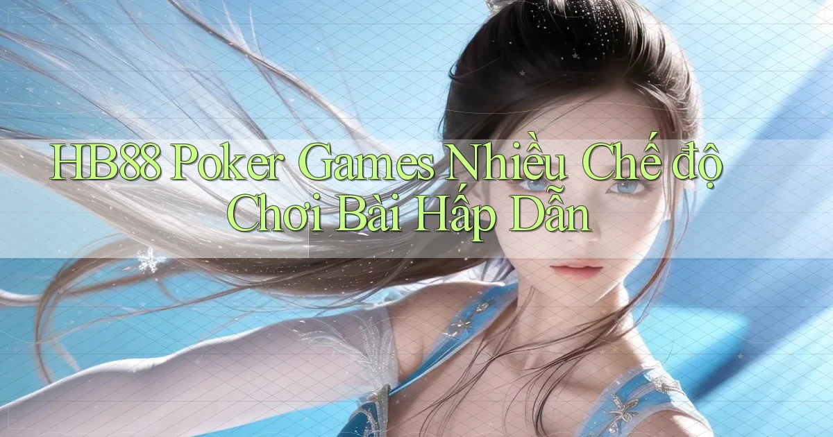 hb88  poker games nhiều chế độ chơi bài hấp dẫn