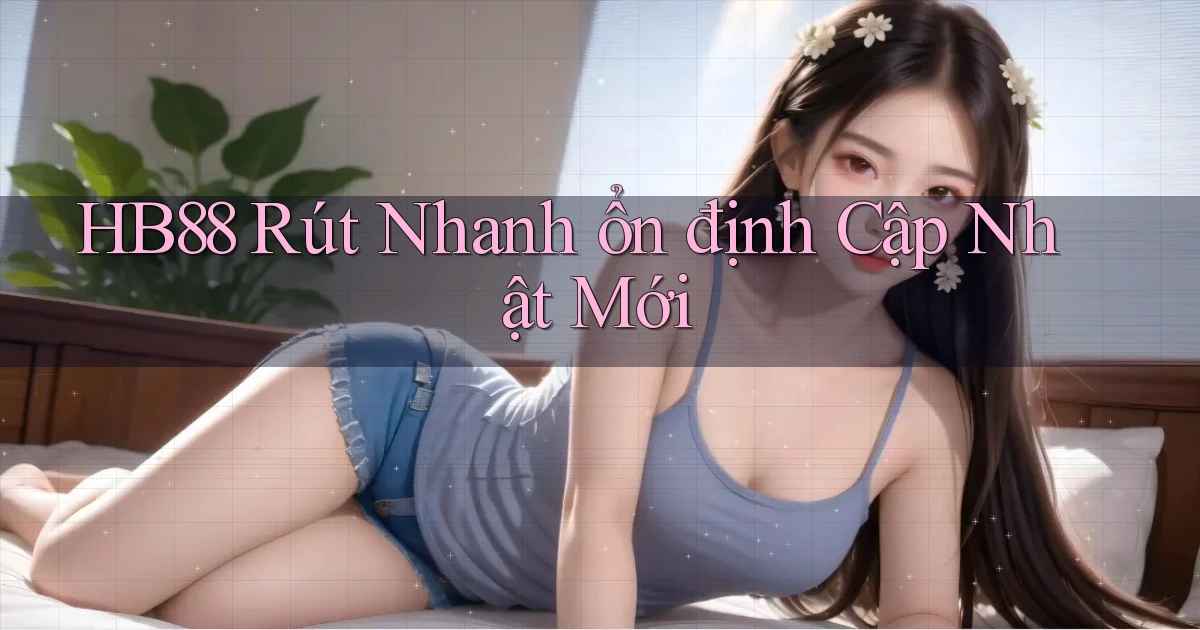 hb88 rút nhanh ổn định cập nhật mới