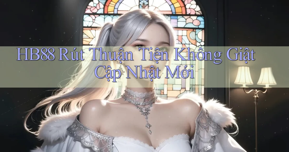 hb88 rút thuận tiện không giật cập nhật mới