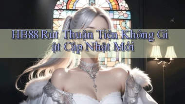 hb88 rút thuận tiện không giật cập nhật mới