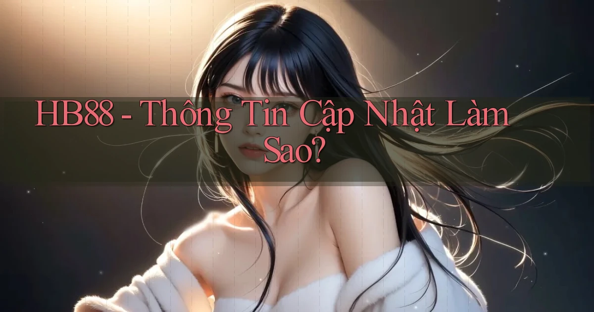 hb88 thông tin cập nhật làm sao