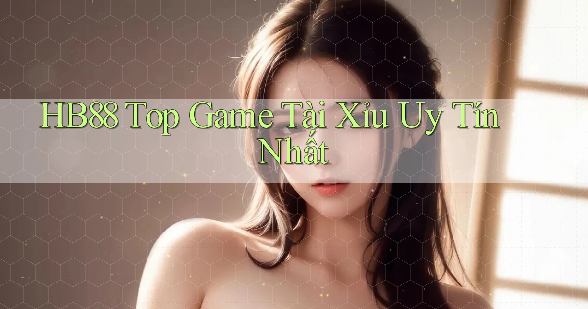 hb88  top game tài xỉu uy tín nhất