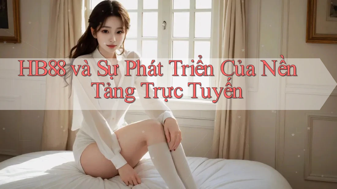 HB88 và Sự Phát Triển Của Nền Tảng Trực Tuyến