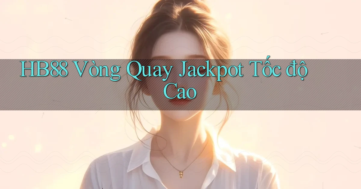 hb88  vòng quay jackpot tốc độ cao