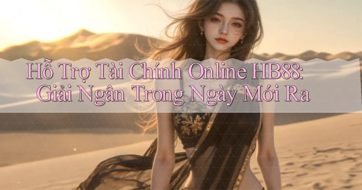 hỗ trợ tài chính online hb88 giải ngân trong ngày mới ra