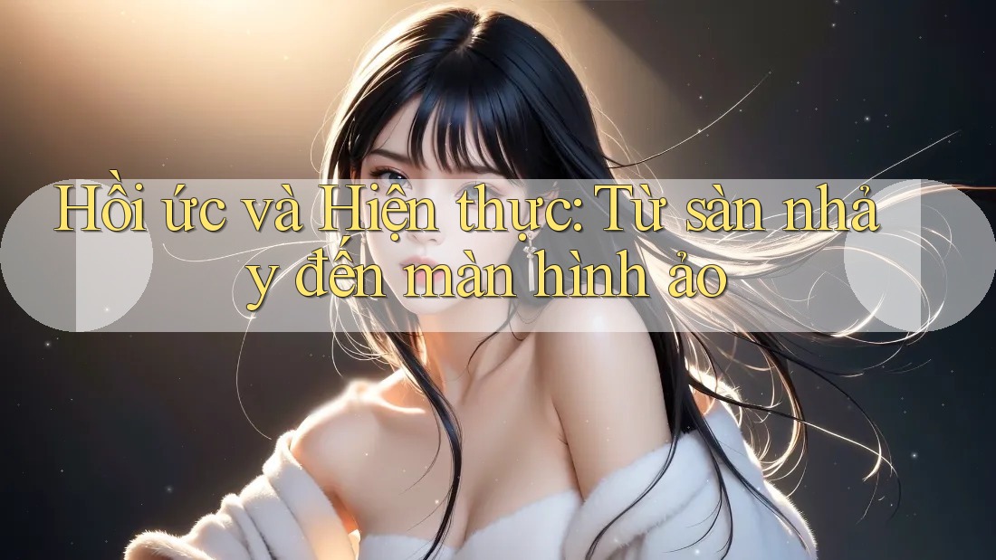 Hồi ức và Hiện thực: Từ sàn nhảy đến màn hình ảo Hồi ức và Hiện thực: Từ sàn nhảy đến màn hình ảo