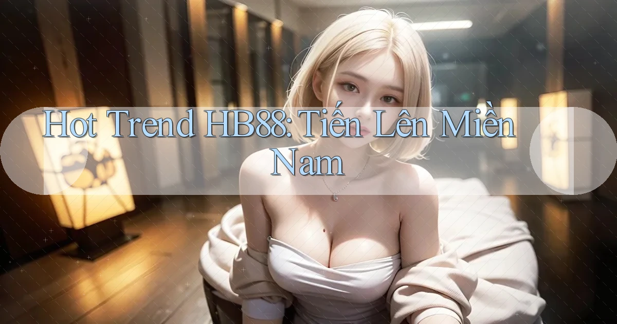 hot trend hb88 tiến lên miền nam