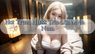hot trend hb88 tiến lên miền nam