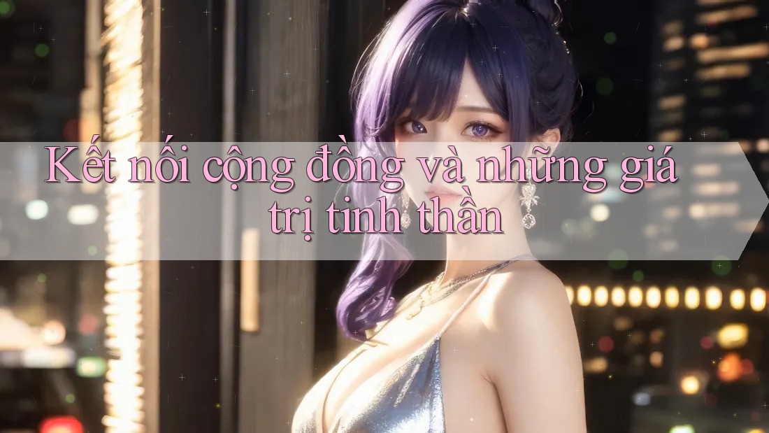 Kết nối cộng đồng và những giá trị tinh thần Kết nối cộng đồng và những giá trị tinh thần