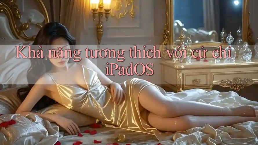 Khả năng tương thích với cử chỉ iPadOS Khả năng tương thích với cử chỉ iPadOS