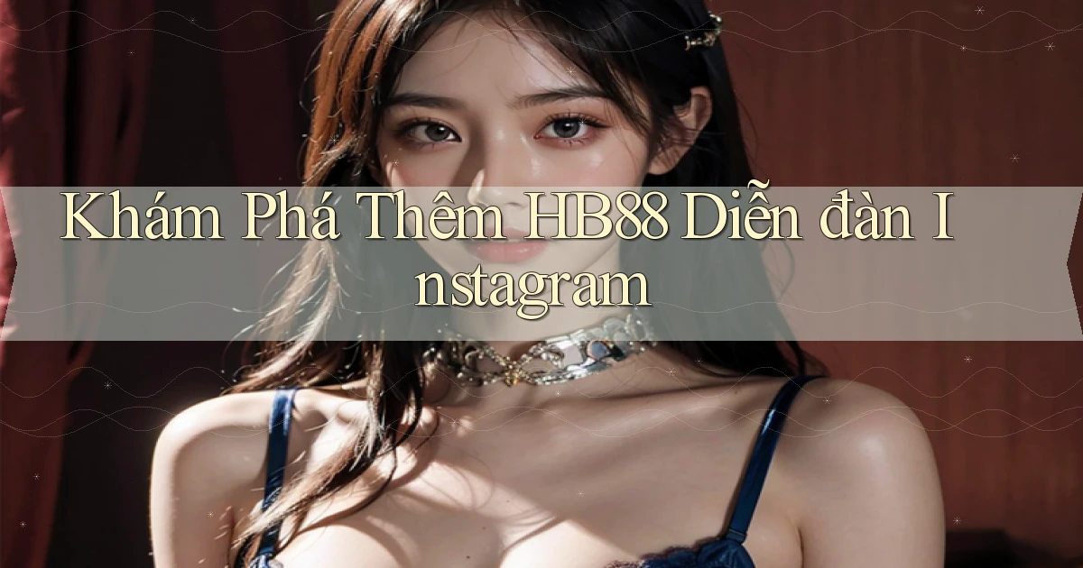 khám phá thêm hb88 diễn đàn instagram