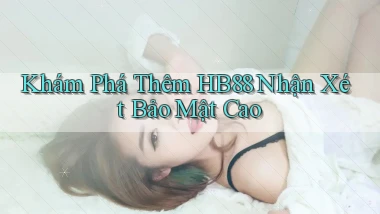 khám phá thêm hb88 nhận xét bảo mật cao