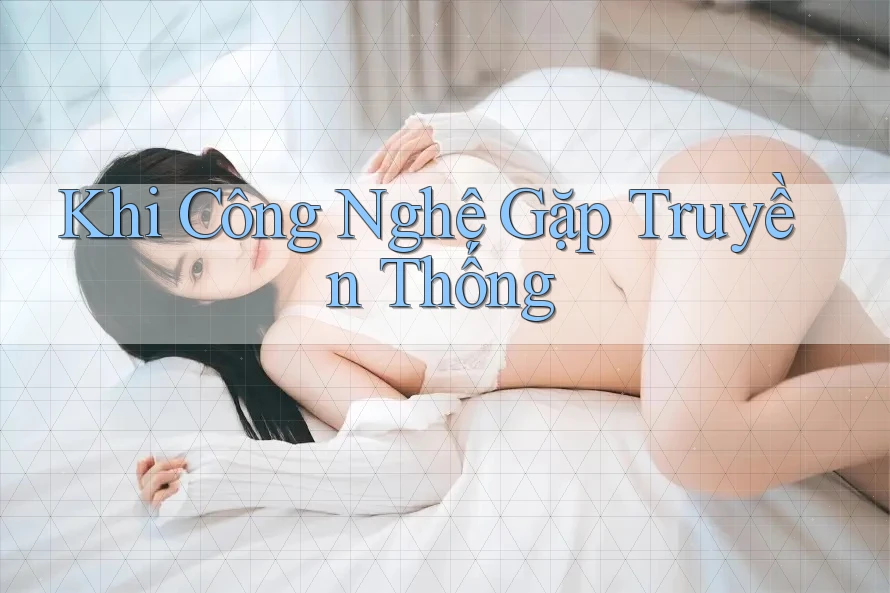 Khi Công Nghệ Gặp Truyền Thống