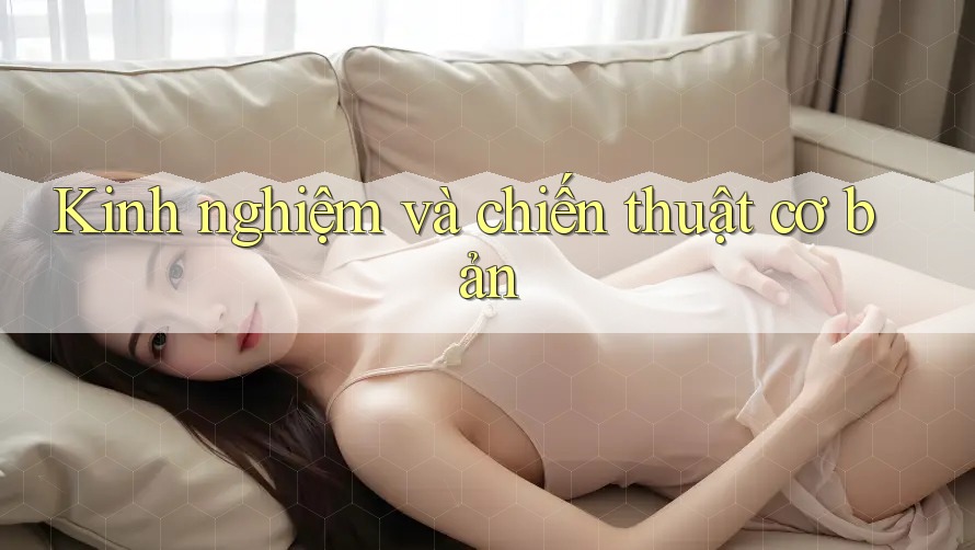 Kinh nghiệm và chiến thuật cơ bản Kinh nghiệm và chiến thuật cơ bản