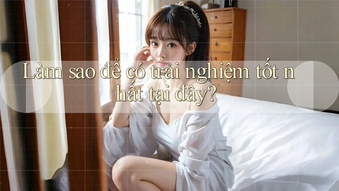 Làm sao để có trải nghiệm tốt nhất tại đây? Làm sao để có trải nghiệm tốt nhất tại đây?