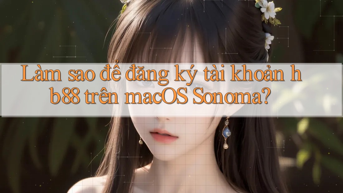 Làm sao để đăng ký tài khoản hb88 trên macOS Sonoma? Làm sao để đăng ký tài khoản hb88 trên macOS Sonoma?